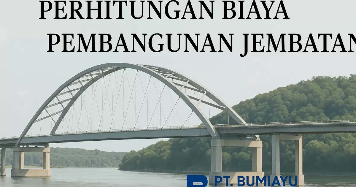 Perhitungan Biaya Pembangunan Jembatan: Faktor, Komponen, dan Estimasi