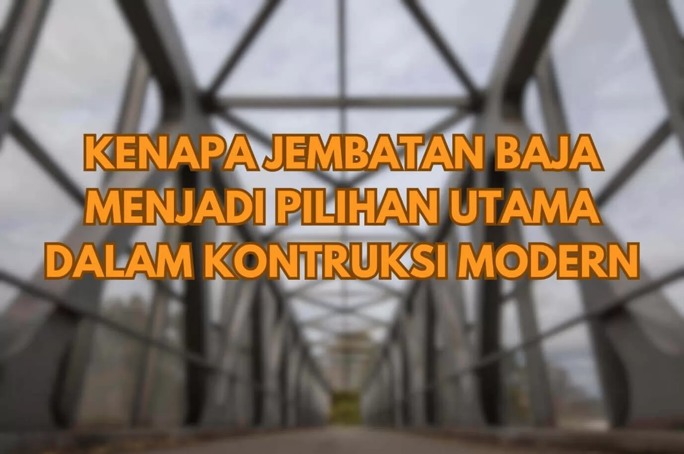Kenapa Jembatan Baja Menjadi Pilihan Utama dalam Konstruksi Modern